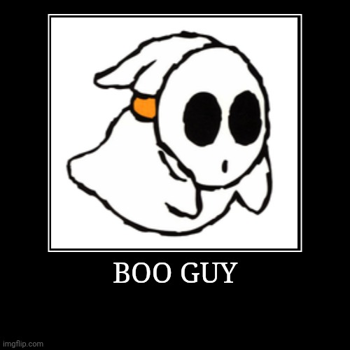 Boo Guy | BOO GUY | | image tagged in demotivationals,super mario bros,boo guy | made w/ Imgflip demotivational maker
