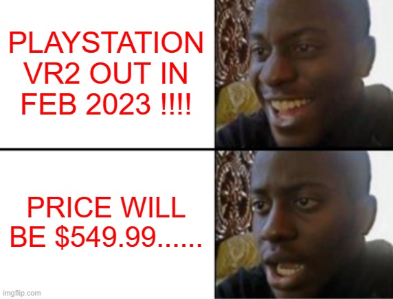 Playstation VR2 | PLAYSTATION VR2 OUT IN FEB 2023 !!!! PRICE WILL BE $549.99...... | image tagged in oh yeah oh no | made w/ Imgflip meme maker