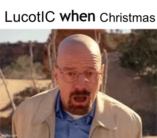 x when y | Christmas; LucotIC | image tagged in x when y | made w/ Imgflip meme maker