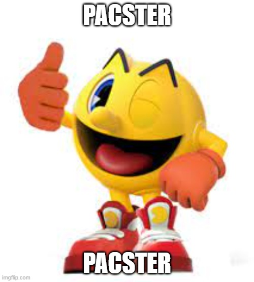 Pacster | PACSTER; PACSTER | image tagged in pacman | made w/ Imgflip meme maker