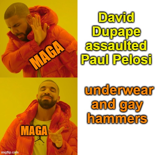 MAGA Facts | David Dupape assaulted Paul Pelosi; MAGA; underwear and gay hammers; MAGA | image tagged in drake hotline bling,political meme,maga,attack,donald trump | made w/ Imgflip meme maker