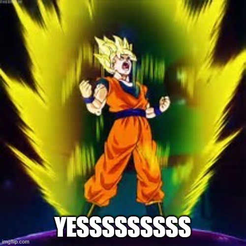 Super Saiyan | YESSSSSSSSS | image tagged in super saiyan | made w/ Imgflip meme maker