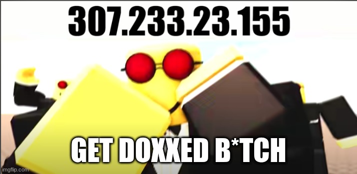 GET DOXXED B*TCH | image tagged in rip | made w/ Imgflip meme maker