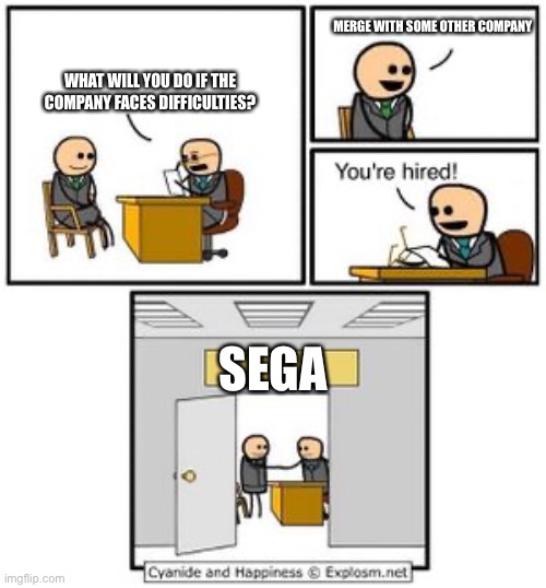 Your hired | MERGE WITH SOME OTHER COMPANY; WHAT WILL YOU DO IF THE COMPANY FACES DIFFICULTIES? SEGA | image tagged in your hired | made w/ Imgflip meme maker