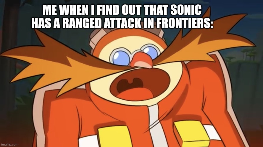 Sonic Frontiers combat is surprising | ME WHEN I FIND OUT THAT SONIC HAS A RANGED ATTACK IN FRONTIERS: | image tagged in eggman shocked | made w/ Imgflip meme maker