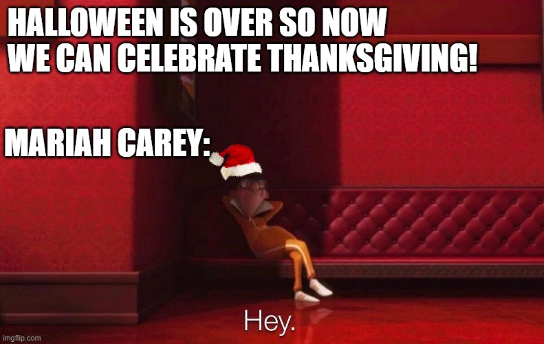 mariah carey hates thanksgiving | HALLOWEEN IS OVER SO NOW WE CAN CELEBRATE THANKSGIVING! MARIAH CAREY: | image tagged in vector | made w/ Imgflip meme maker