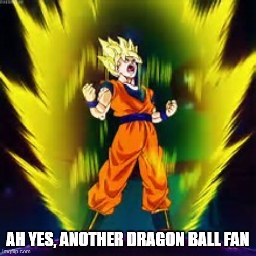 Super Saiyan | AH YES, ANOTHER DRAGON BALL FAN | image tagged in super saiyan | made w/ Imgflip meme maker