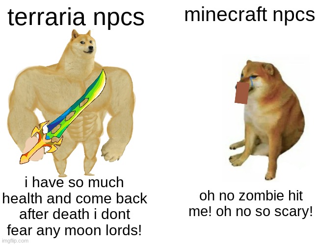 not hating on any game | terraria npcs; minecraft npcs; i have so much health and come back after death i dont fear any moon lords! oh no zombie hit me! oh no so scary! | image tagged in memes,buff doge vs cheems | made w/ Imgflip meme maker