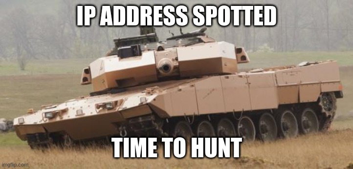 Challenger tank | IP ADDRESS SPOTTED TIME TO HUNT | image tagged in challenger tank | made w/ Imgflip meme maker