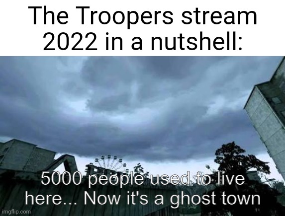 2022 | The Troopers stream 2022 in a nutshell: | image tagged in call of duty 4 modern warfare opening cutscene meme,troopers,stream,memes,2022,in a nutshell | made w/ Imgflip meme maker