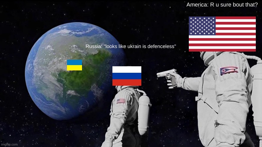 Always Has Been | America: R u sure bout that? Russia: "looks like ukrain is defenceless" | image tagged in memes,always has been | made w/ Imgflip meme maker