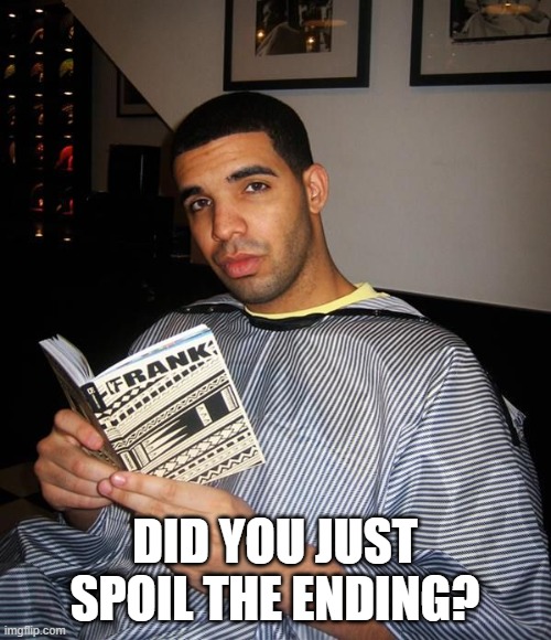 Drake Reading | DID YOU JUST SPOIL THE ENDING? | image tagged in drake reading | made w/ Imgflip meme maker