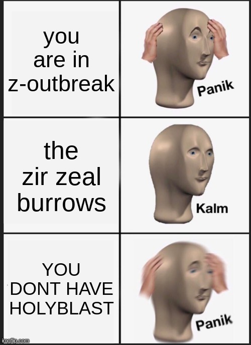 Panik Kalm Panik Meme | you are in z-outbreak; the zir zeal burrows; YOU DONT HAVE HOLYBLAST | image tagged in memes,panik kalm panik | made w/ Imgflip meme maker