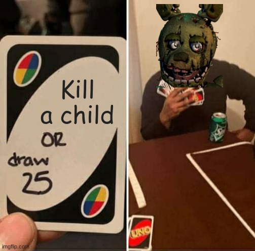 UNO Draw 25 Cards Meme | Kill a child | image tagged in memes,uno draw 25 cards | made w/ Imgflip meme maker