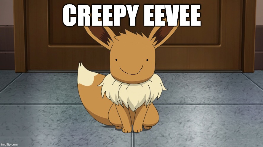 creepy eevee | CREEPY EEVEE | made w/ Imgflip meme maker