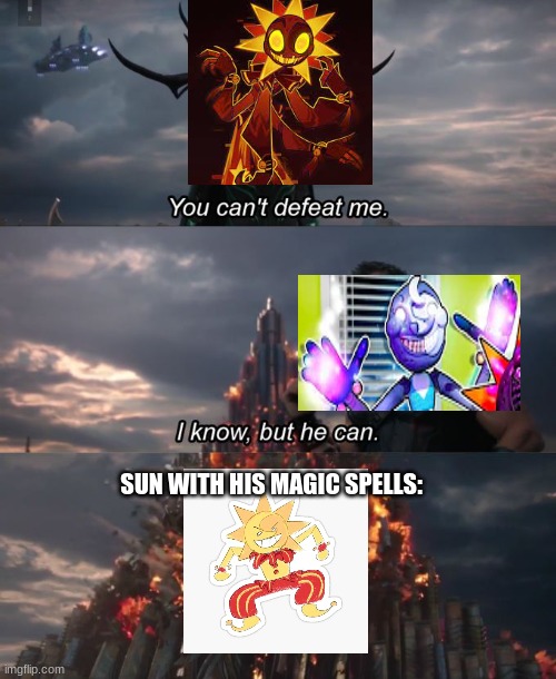 Heheh be gone bit- | SUN WITH HIS MAGIC SPELLS: | image tagged in you can't defeat me | made w/ Imgflip meme maker