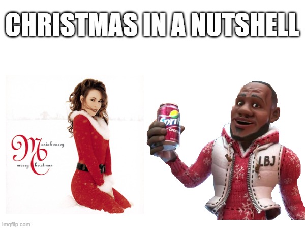 christmas | CHRISTMAS IN A NUTSHELL | image tagged in wanna sprite cranberry,mariah carey | made w/ Imgflip meme maker