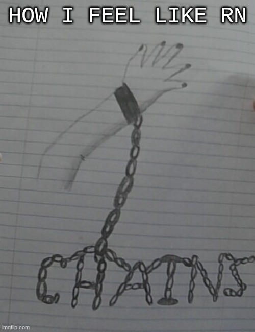 I dunno how to draw chains | HOW I FEEL LIKE RN | image tagged in memes | made w/ Imgflip meme maker