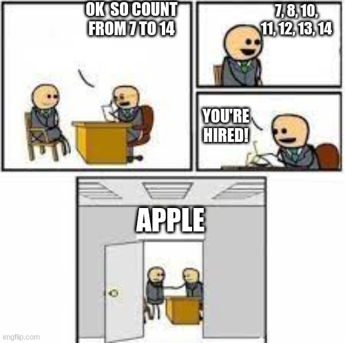Wheres the 9 bruh | OK  SO COUNT FROM 7 TO 14; 7, 8, 10, 11, 12, 13, 14; YOU'RE HIRED! APPLE | image tagged in your hired | made w/ Imgflip meme maker