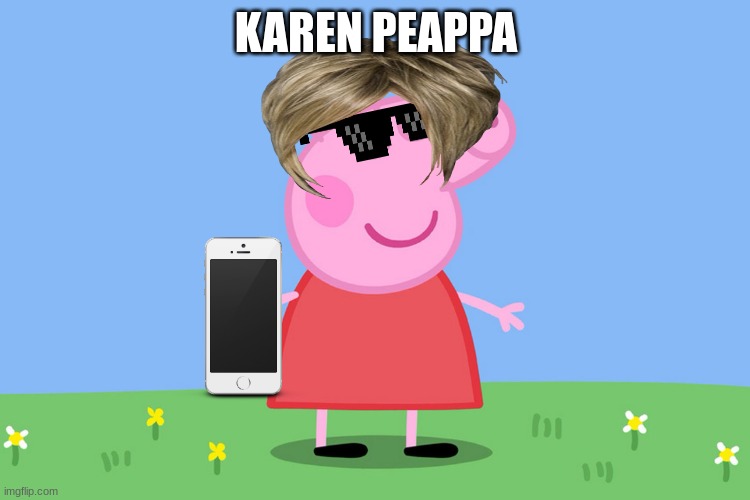 Peppa Pig | KAREN PEAPPA | image tagged in peppa pig | made w/ Imgflip meme maker