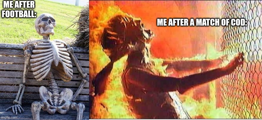 Me after- |  ME AFTER FOOTBALL:; ME AFTER A MATCH OF COD: | image tagged in memes,waiting skeleton,burningsarahconnor,football,call of duty | made w/ Imgflip meme maker