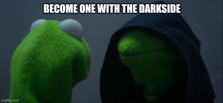 Evil Kermit | BECOME ONE WITH THE DARKSIDE | image tagged in memes,evil kermit | made w/ Imgflip meme maker