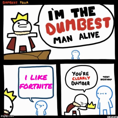 Fortnite is running out of ideas. And it is dead. | i like fortnite; *HEAVY BREATHING* | image tagged in i'm the dumbest man alive | made w/ Imgflip meme maker