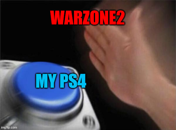 Blank Nut Button | WARZONE2; MY PS4 | image tagged in memes,blank nut button | made w/ Imgflip meme maker