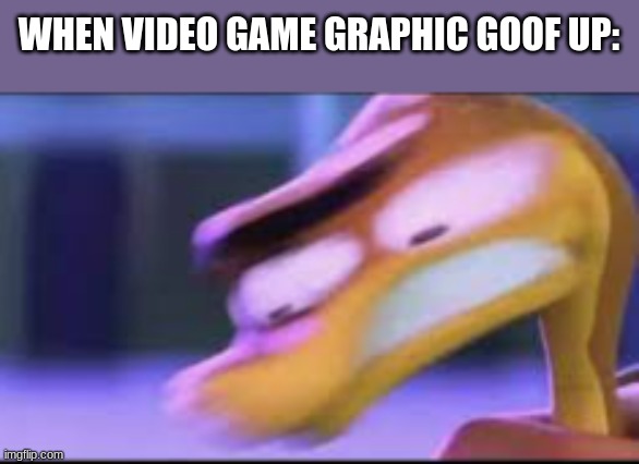 video game glitch | WHEN VIDEO GAME GRAPHIC GOOF UP: | image tagged in what the- | made w/ Imgflip meme maker