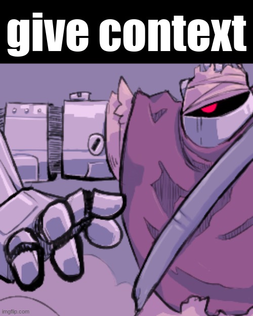 give context | made w/ Imgflip meme maker