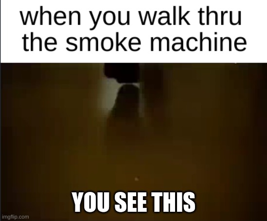 the smoke machine | YOU SEE THIS | image tagged in smoke,machine | made w/ Imgflip meme maker