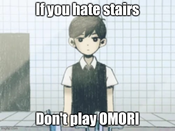 Sunny Omori | If you hate stairs Don't play OMORI | image tagged in sunny omori | made w/ Imgflip meme maker