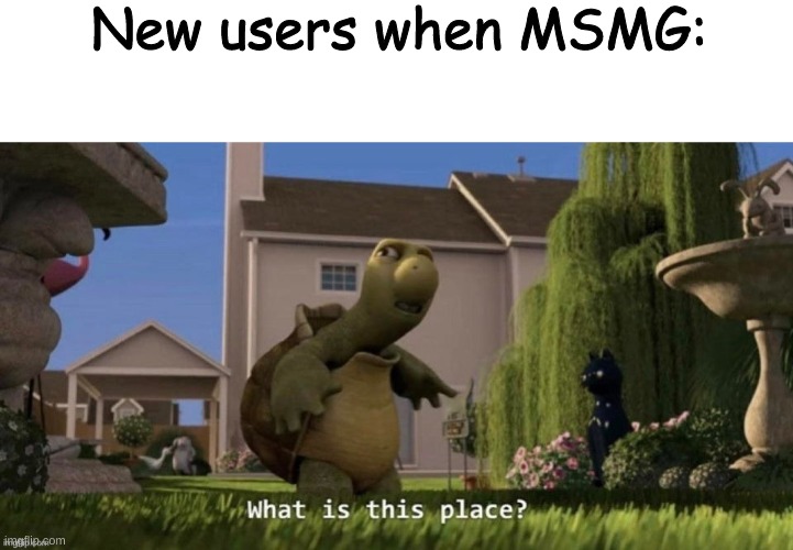 e | New users when MSMG: | image tagged in blank white template | made w/ Imgflip meme maker