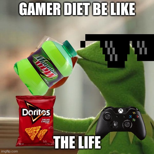 the life of the gamer | GAMER DIET BE LIKE; THE LIFE | image tagged in memes,but that's none of my business,kermit the frog | made w/ Imgflip meme maker