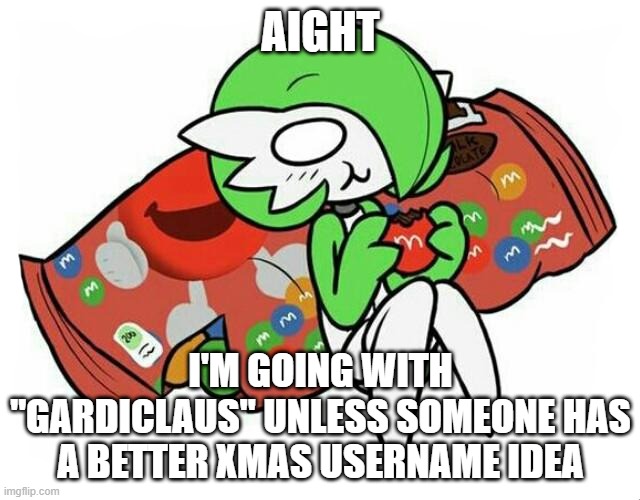 Credit to idk.jpeg | AIGHT; I'M GOING WITH "GARDICLAUS" UNLESS SOMEONE HAS A BETTER XMAS USERNAME IDEA | image tagged in gardevoir | made w/ Imgflip meme maker