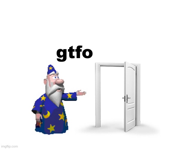 Get The F*** Outta Here | gtfo | image tagged in get the f outta here | made w/ Imgflip meme maker