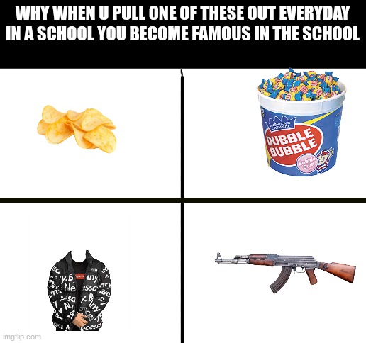 its the chips for me | WHY WHEN U PULL ONE OF THESE OUT EVERYDAY IN A SCHOOL YOU BECOME FAMOUS IN THE SCHOOL | image tagged in blank white template | made w/ Imgflip meme maker