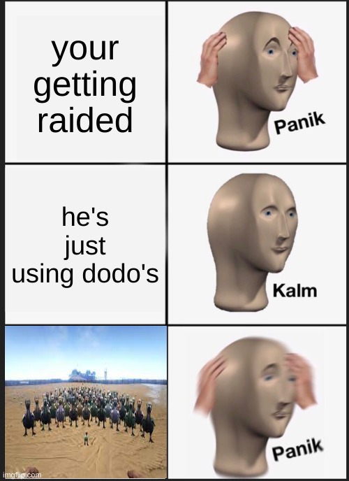 the one we all fear. | your getting raided; he's just using dodo's | image tagged in memes,panik kalm panik | made w/ Imgflip meme maker