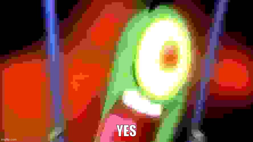 plankton screaming yes | YES | image tagged in plankton screaming yes | made w/ Imgflip meme maker