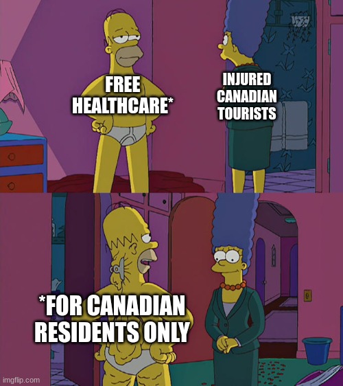 Homer Simpson's Back Fat | FREE HEALTHCARE*; INJURED CANADIAN TOURISTS; *FOR CANADIAN RESIDENTS ONLY | image tagged in homer simpson's back fat | made w/ Imgflip meme maker