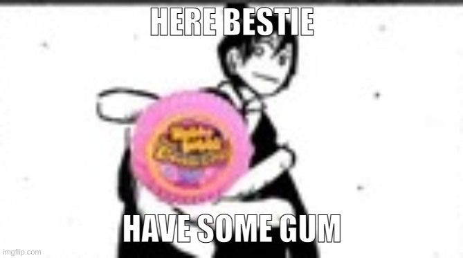 (mod note: thanks, hun) | HERE BESTIE; HAVE SOME GUM | image tagged in aki gives gum | made w/ Imgflip meme maker