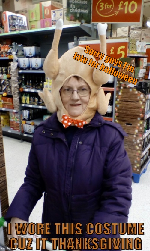 Thanksgiving memes INCOMING | Sorry guys I’m late for halloween; I WORE THIS COSTUME CUZ IT THANKSGIVING | image tagged in crazy lady turkey head,turkey,thanksgiving,costume,halloween | made w/ Imgflip meme maker