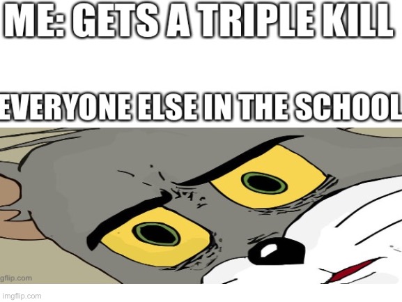 Triple kill | image tagged in triple kill,school | made w/ Imgflip meme maker