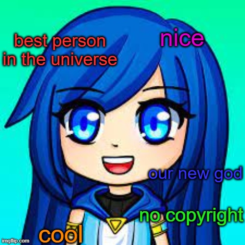 ItsFunneh | nice; best person in the universe; our new god; cool; no copyright | image tagged in itsfunneh | made w/ Imgflip meme maker