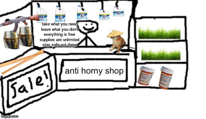 Anti horny shop 2 | take what you need
leave what you don't
everything is free
supplies are unlimited
stay safe out there | image tagged in anti horny shop 2 | made w/ Imgflip meme maker