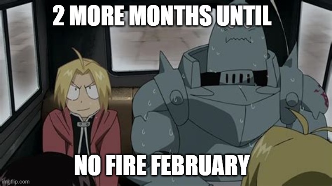 Ed n Al | 2 MORE MONTHS UNTIL; NO FIRE FEBRUARY | image tagged in ed n al | made w/ Imgflip meme maker