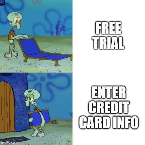 really? | FREE TRIAL; ENTER CREDIT CARD INFO | image tagged in squidward chair | made w/ Imgflip meme maker