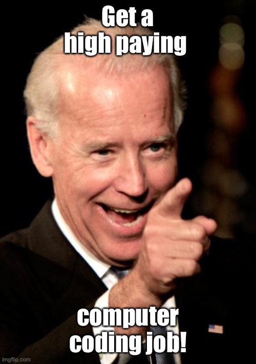 Smilin Biden Meme | Get a high paying computer coding job! | image tagged in memes,smilin biden | made w/ Imgflip meme maker