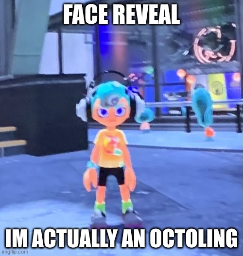 im kidding im actually a human | FACE REVEAL; IM ACTUALLY AN OCTOLING | image tagged in jk the octoling | made w/ Imgflip meme maker