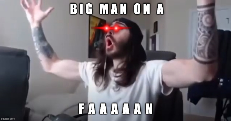 WOO, yeah baby thats what we've been waiting for | B I G   M A N   O N   A F  A  A  A  A  A  N | image tagged in woo yeah baby thats what we've been waiting for | made w/ Imgflip meme maker